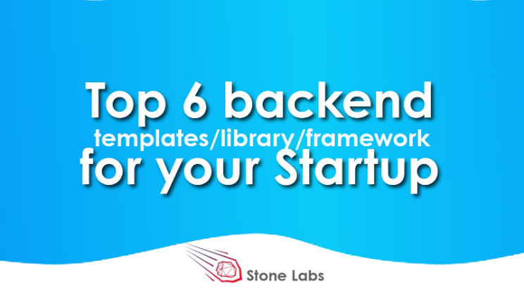 Top 6 Backend Templates/Libraries/Frameworks for Your Startup